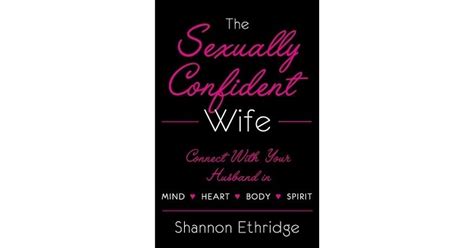The Sexually Confident Wife Connecting With Your Husband Mind Body Heart Spirit By Shannon Ethridge