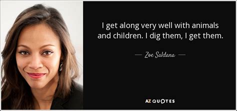 Zoe Saldana Quote I Get Along Very Well With Animals And Children I