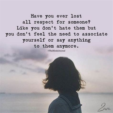 Have You Ever Lost All Respect For Someone Lose Respect Quotes