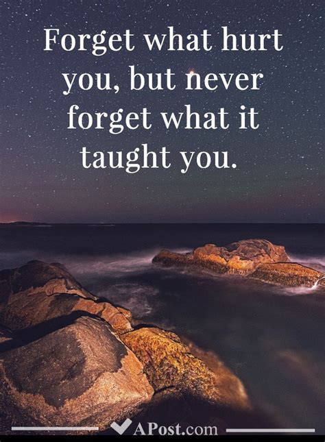 Forget What Hurt You But Never Forget What It Taught You Quotes