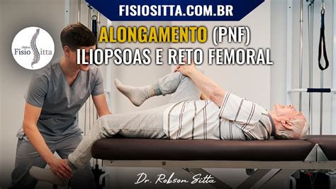 Alongamento Iliopsoas E Reto Femoral Pnf Facilita O Neuromuscular Fisioterapia Dr Robson Sitta