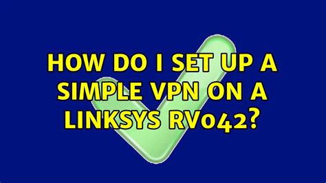How Do I Set Up A Simple Vpn On A Linksys Rv042 2 Solutions Youtube