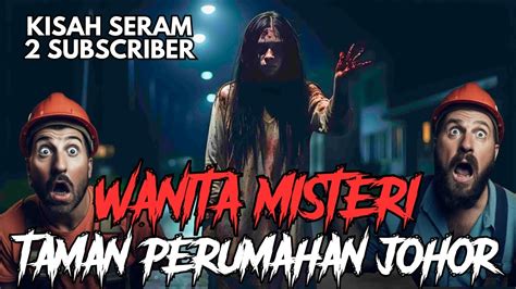 Kisah Seram Subscriber Wanita Misteri Taman Perumahan Johor Jangan