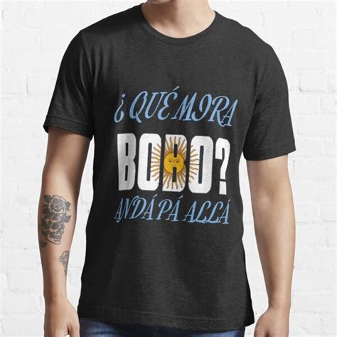 Qué Miras Bobo Andá Pa Allá Bobo Essential T Shirt T Shirt For Sale By Diligent1988