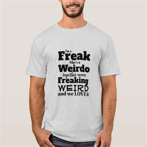 Funny Tshirt Im A Freak She A Weirdo And We Love It Zazzle