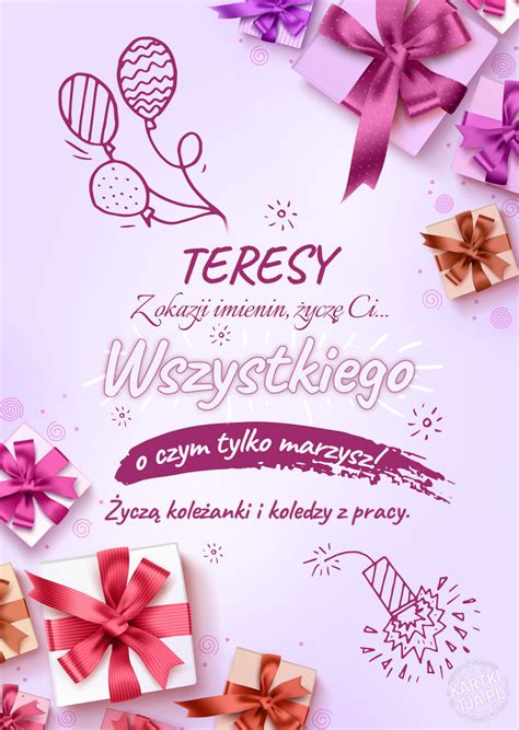 TERESY z okazji imienin Życzę Ci wszystkiego najlepszego o czym tylko marzysz Życzą koleżanki i