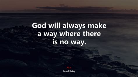 God Will Always Make A Way Where There Is No Way Gordon B Hinckley