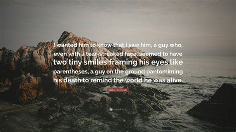 Jason Reynolds Quote “i Wanted Him To Know That I Saw Him A Guy Who
