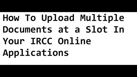 How To Upload Multiple Documents At A Slot In Your Ircc Online
