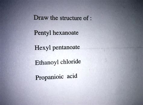 Solved Draw The Structure Of Pentyl Hexanoate Hexyl Pentanoate