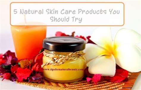 5 Natural Skin Care Products You Should Try Tips For Natural Beauty