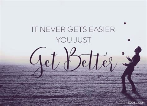 Quote Of The Week It Never Gets Easier You Just Get Better