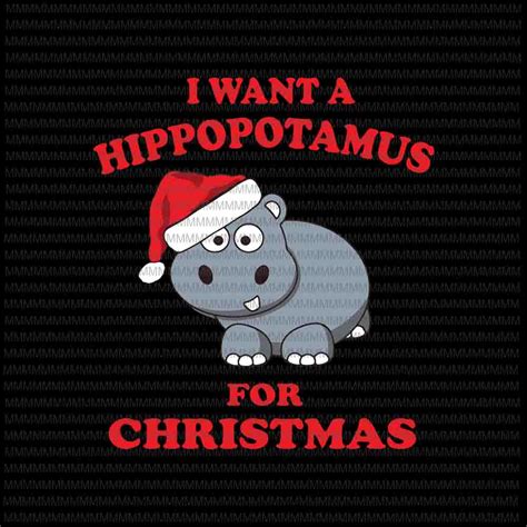 I Want A Hippopotamus For Christmas Svg Hippopotamus Christmas Svg