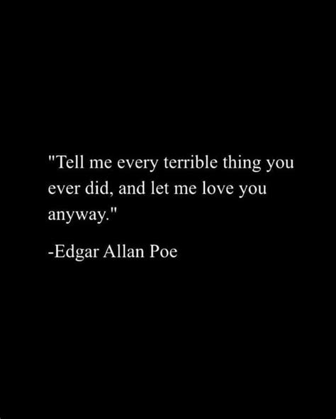 Tell Me Every Terrible Thing You Ever Did And Let Me Love You Anyway Edgar Allan Poe