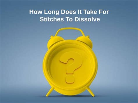 How Long Does It Take For Stitches To Dissolve And Why