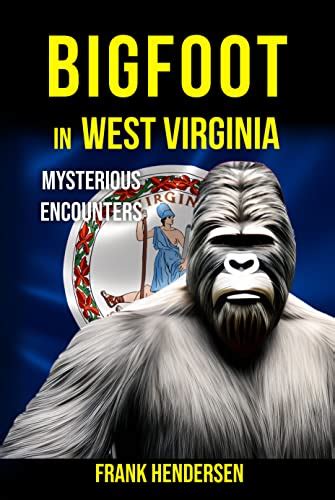 Bigfoot In West Virginia Mysterious Encounters By Frank Hendersen