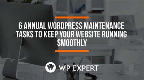 6 Annual Wordpress Maintenance Tasks To Keep Your Website Up To Date