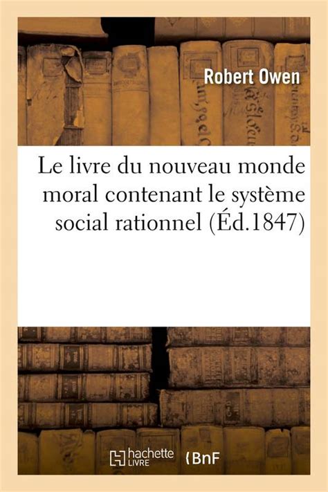 Et surtout j'aime sa façon de nous passer des enseignements : Livre: Le livre du nouveau monde moral contenant le système social rationnel, basé sur les lois ...