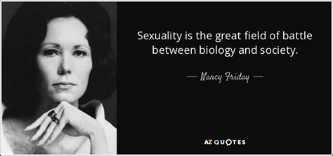 Nancy Friday Quote Sexuality Is The Great Field Of Battle Between Biology And