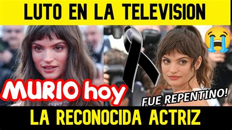 murio hoy a los 32 aÑos la reconocida actriz duele su pronta e inesperada partida youtube