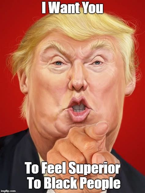 Donald Trump Wants You To Feel Superior Imgflip
