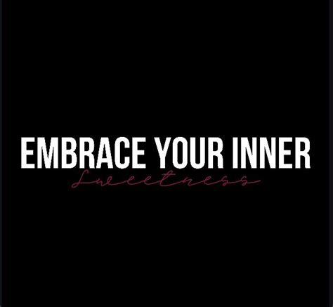 Embrace Your Inner Sweetness Sweet Quotes Embrace Sayings