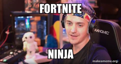Fortnite Ninja Ninja Tyler Blevins Make A Meme