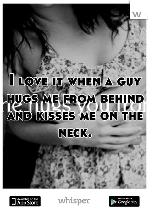 I Love It When A Guy Hugs Me From Behind And Kisses Me On The Neck