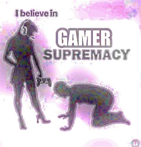 I Believe In Gamer Supremacy I Believe In Female Supremacy Know