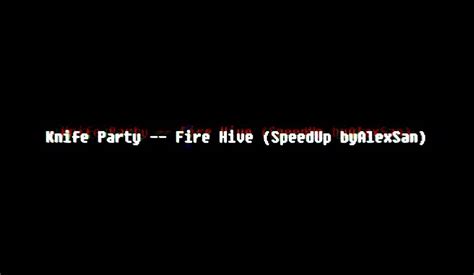knife party fire hive speedup by alexsan youtube
