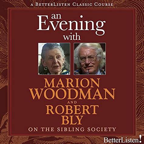 An Evening With Marion Woodman And Robert Bly On The Sibling Society By