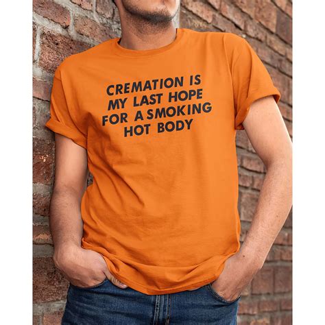 cremation is my last hope for a smoking hot body shirt nouvette