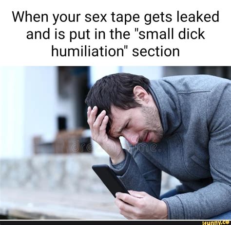 When Your Sex Tape Gets Leaked And Is Put In The Small Dick Humiliation Section Ifunny