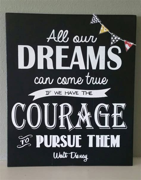 All Our Dreams Can Come True If We Have The Courage To Pursue