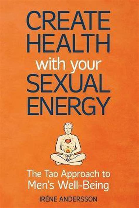 Create Health With Your Sexual Energy The Tao Approach To Mens Well