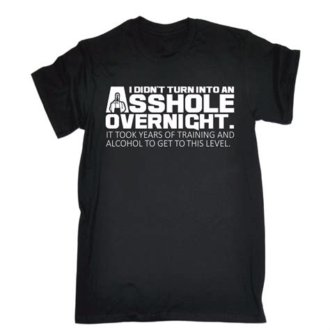 I Didnt Turn Into An Asshole Overnight T Shirt Tee Rude Funny Gift