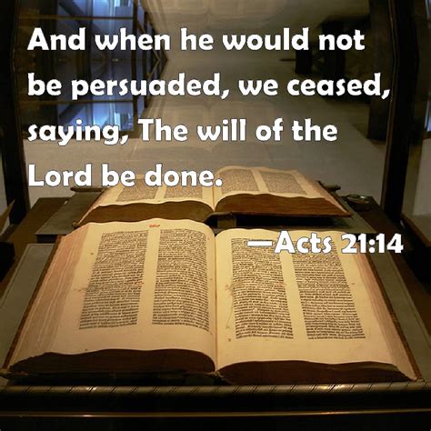 Acts 2114 And When He Would Not Be Persuaded We Ceased Saying The