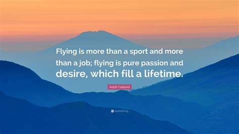 Adolf Galland Quote “flying Is More Than A Sport And More Than A Job