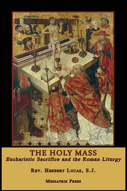 The Holy Mass Eucharistic Sacrifice And The Roman Liturgy Mediatrix