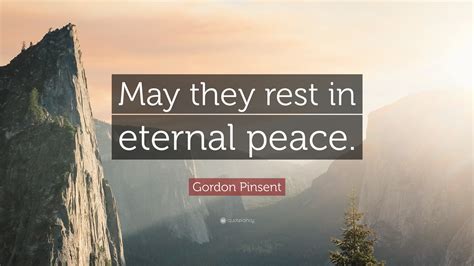 Short rest in peace quotes. Gordon Pinsent Quote: "May they rest in eternal peace."