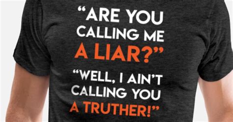 You Calling Me A Liar I Aint Calling You A Truthe Mens Premium T Shirt Spreadshirt