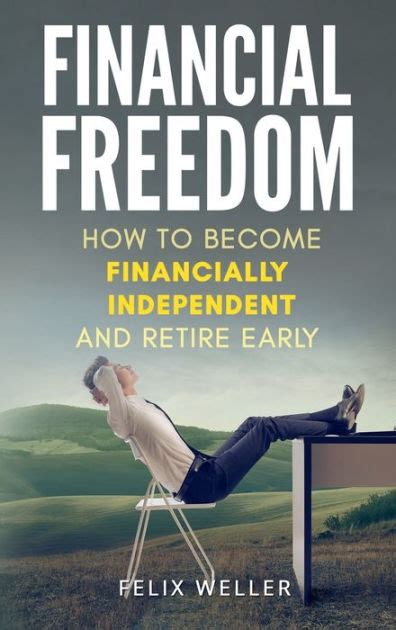 financial freedom how to become financially independent and retire early by felix weller