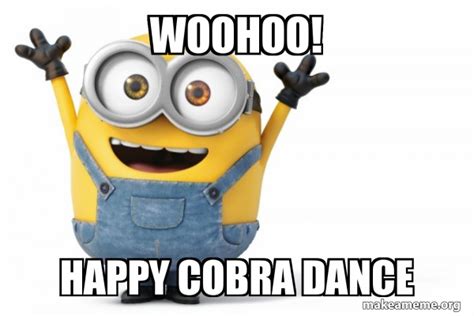 Woohoo Happy Cobra Dance Happy Minion Make A Meme