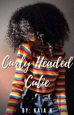 Curly Headed Cutie Completed Kaia H Wattpad