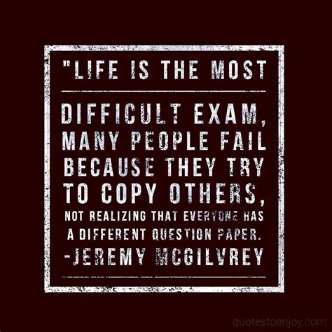 Life Is The Most Difficult Exam Many People Fail Jeremy Mcgilvrey
