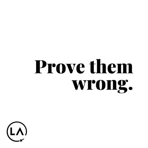 Prove them wrong. | Motivational short quotes, Prove them 