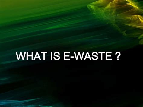 And how do we dispose of it? E waste
