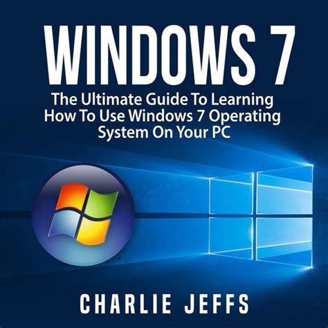 Windows 7 The Ultimate Guide To Learning How To Use Windows 7