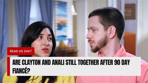 Are Clayton And Anali Still Together After 90 Day Fiancé Read Us 24x7