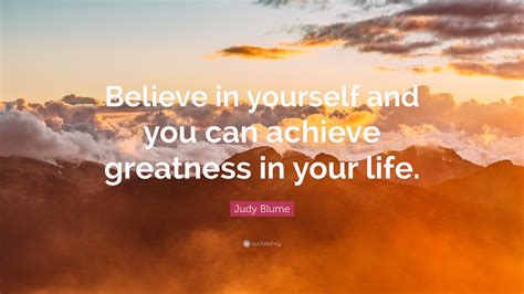 Judy Blume Quote “believe In Yourself And You Can Achieve Greatness In